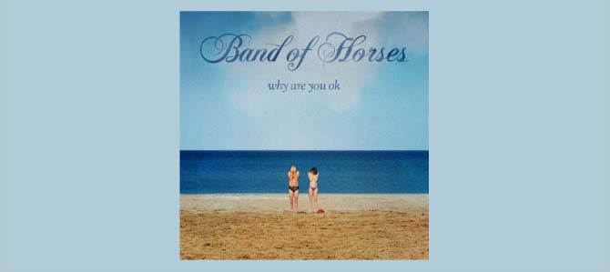 Why are you OK / Band of Horses