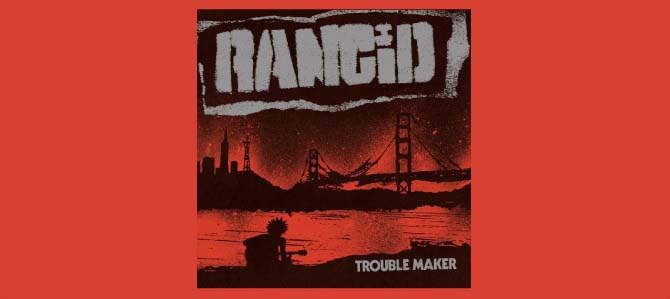 Trouble Maker / Rancid