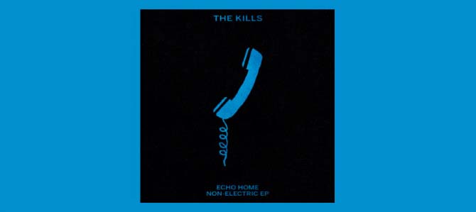 Echo Home – Non-Electric / The Kills