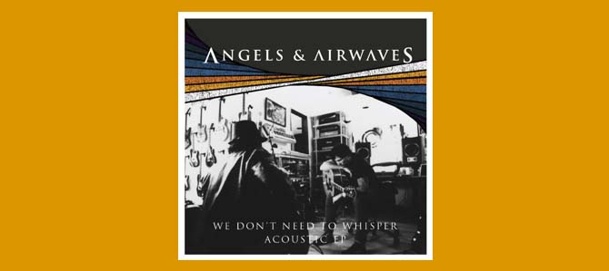 We Don’t Need to Whisper – Acoustic EP / Angels & Airwaves