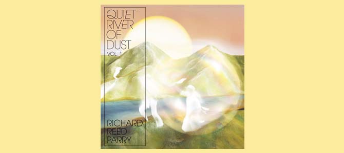 Quiet River Of Dust Vol. 1 / Richard Reed Parry
