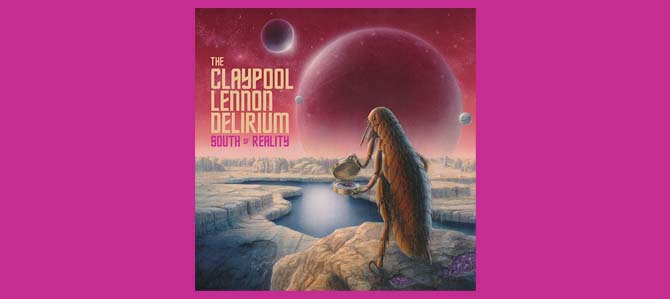 South Of Reality / The Claypool Lennon Delirium