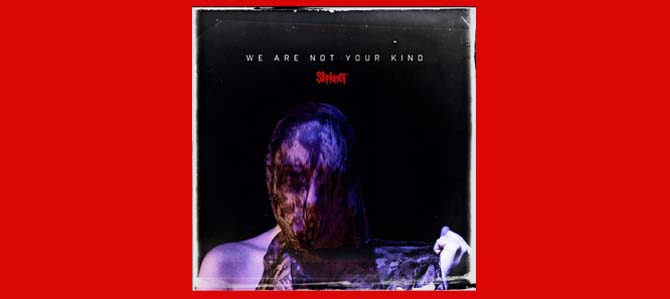 We Are Not Your Kind / Slipknot