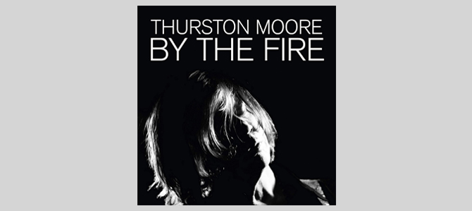 By The Fire / Thurston Moore