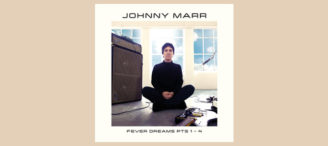 Fever Dreams Pts 1 – 4 / Johnny Marr